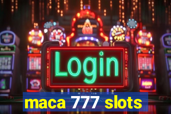 maca 777 slots